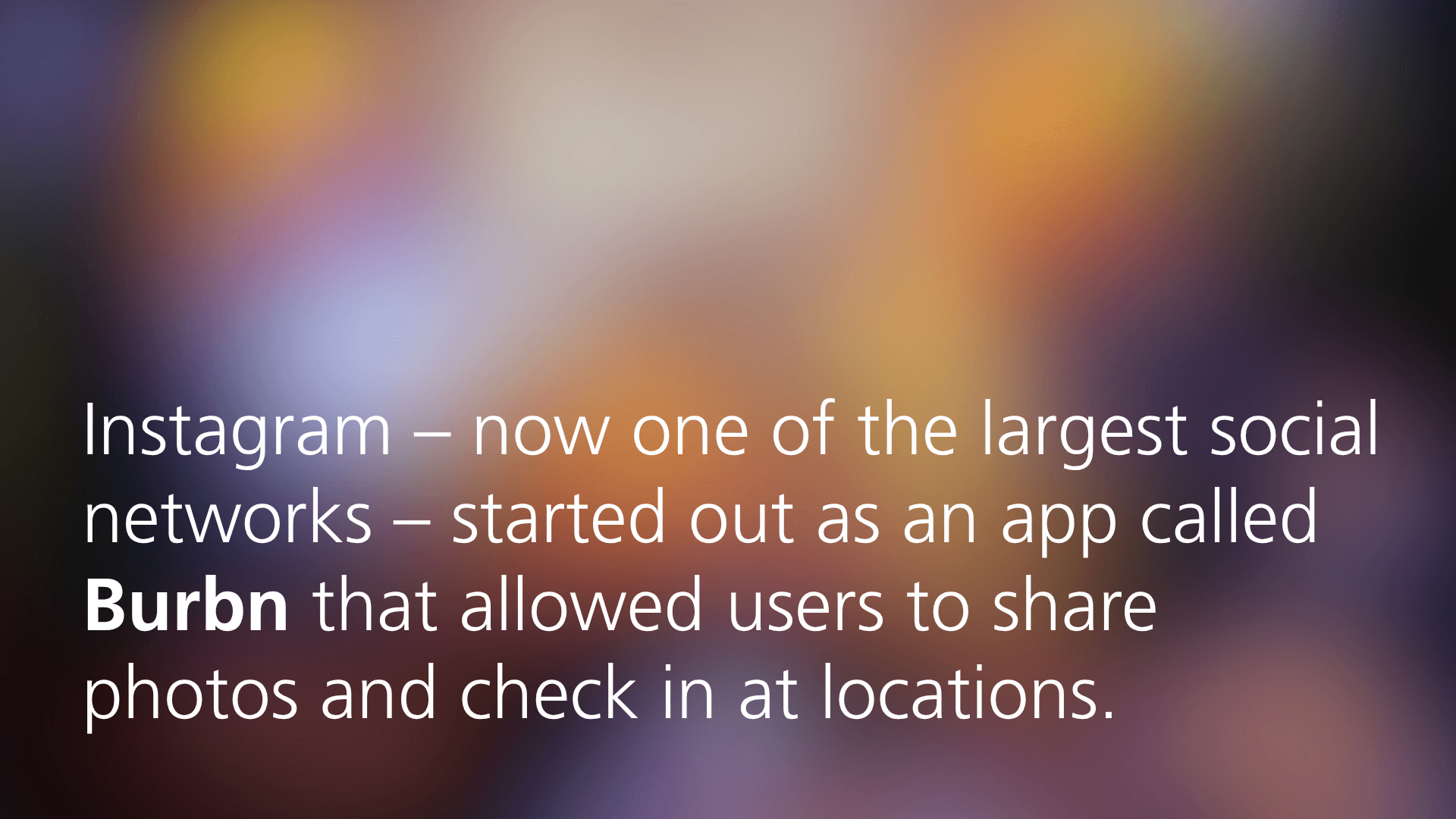 ext about Instagram’s origins as the app “Burbn,” enabling photo sharing and location check-ins
